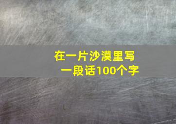 在一片沙漠里写一段话100个字