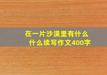 在一片沙漠里有什么什么续写作文400字