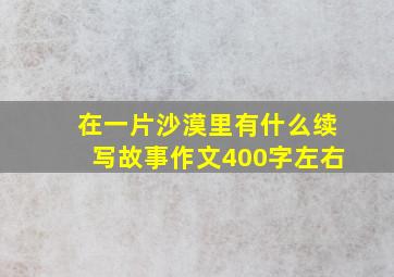 在一片沙漠里有什么续写故事作文400字左右