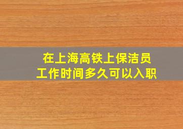 在上海高铁上保洁员工作时间多久可以入职