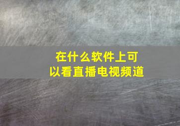 在什么软件上可以看直播电视频道