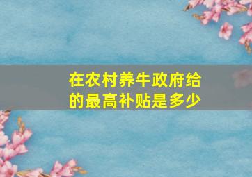 在农村养牛政府给的最高补贴是多少