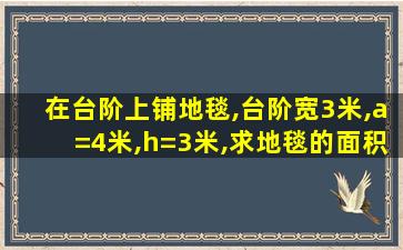 在台阶上铺地毯,台阶宽3米,a=4米,h=3米,求地毯的面积