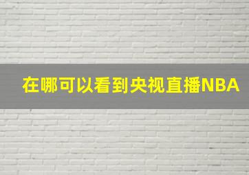 在哪可以看到央视直播NBA