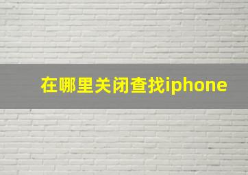 在哪里关闭查找iphone