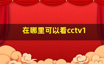 在哪里可以看cctv1