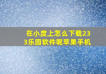 在小度上怎么下载233乐园软件呢苹果手机