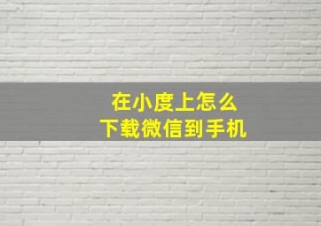 在小度上怎么下载微信到手机