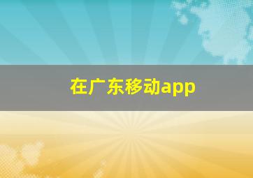 在广东移动app