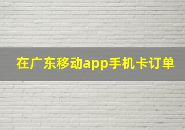 在广东移动app手机卡订单