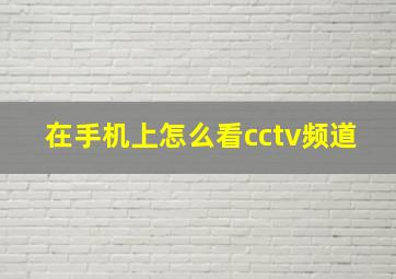 在手机上怎么看cctv频道