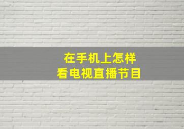 在手机上怎样看电视直播节目