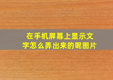 在手机屏幕上显示文字怎么弄出来的呢图片