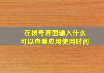 在拨号界面输入什么可以查看应用使用时间