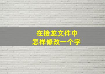 在接龙文件中怎样修改一个字