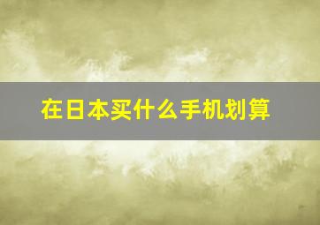 在日本买什么手机划算