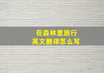 在森林里旅行英文翻译怎么写