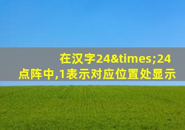 在汉字24×24点阵中,1表示对应位置处显示