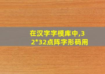 在汉字字模库中,32*32点阵字形码用