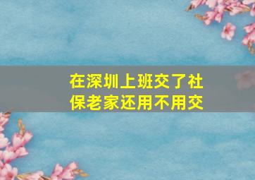 在深圳上班交了社保老家还用不用交