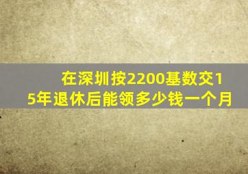 在深圳按2200基数交15年退休后能领多少钱一个月