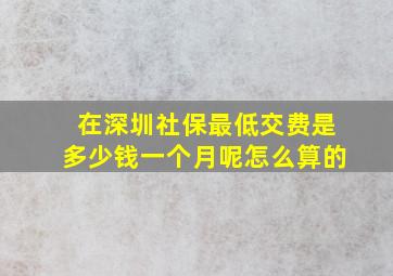 在深圳社保最低交费是多少钱一个月呢怎么算的