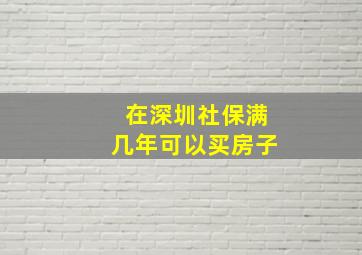 在深圳社保满几年可以买房子