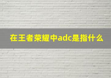 在王者荣耀中adc是指什么