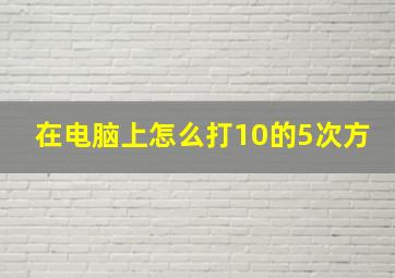 在电脑上怎么打10的5次方