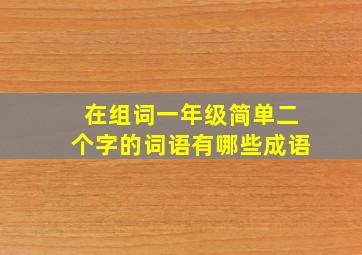 在组词一年级简单二个字的词语有哪些成语