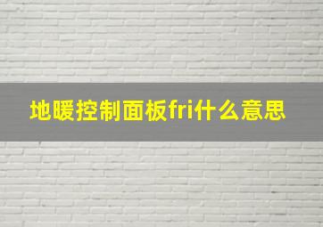 地暖控制面板fri什么意思