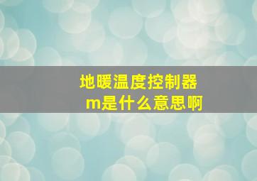 地暖温度控制器m是什么意思啊