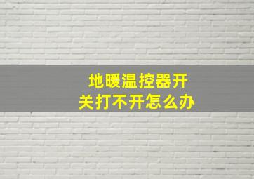 地暖温控器开关打不开怎么办