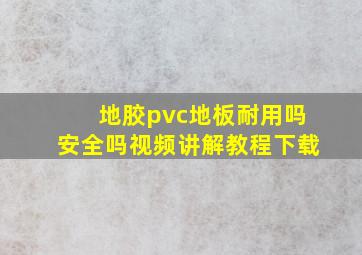 地胶pvc地板耐用吗安全吗视频讲解教程下载