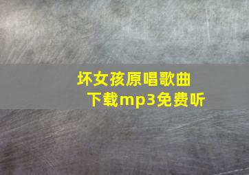 坏女孩原唱歌曲下载mp3免费听