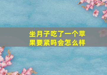 坐月子吃了一个苹果要紧吗会怎么样