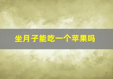 坐月子能吃一个苹果吗