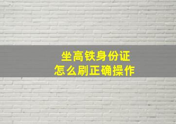 坐高铁身份证怎么刷正确操作