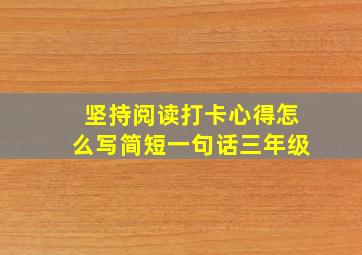 坚持阅读打卡心得怎么写简短一句话三年级