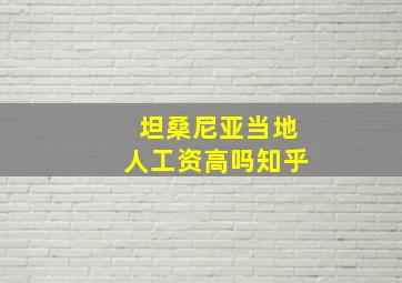 坦桑尼亚当地人工资高吗知乎