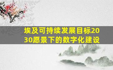 埃及可持续发展目标2030愿景下的数字化建设