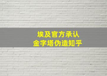 埃及官方承认金字塔伪造知乎