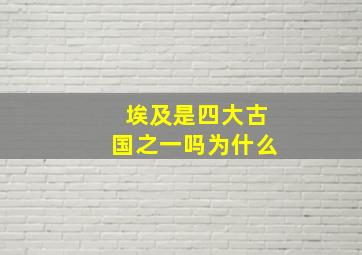 埃及是四大古国之一吗为什么