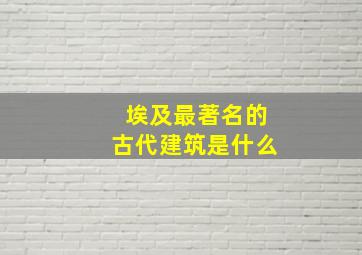 埃及最著名的古代建筑是什么