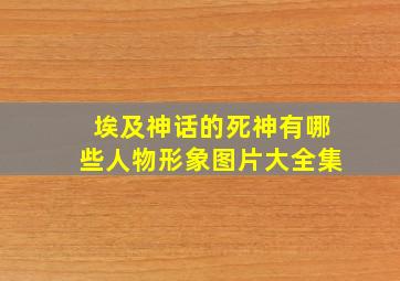 埃及神话的死神有哪些人物形象图片大全集