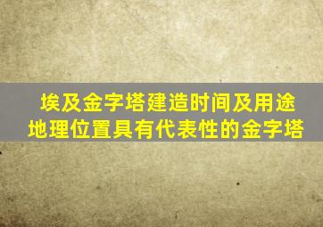 埃及金字塔建造时间及用途地理位置具有代表性的金字塔