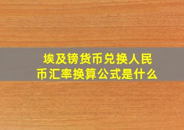 埃及镑货币兑换人民币汇率换算公式是什么