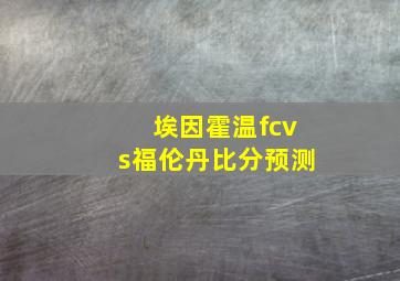 埃因霍温fcvs福伦丹比分预测