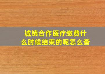 城镇合作医疗缴费什么时候结束的呢怎么查