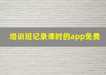 培训班记录课时的app免费